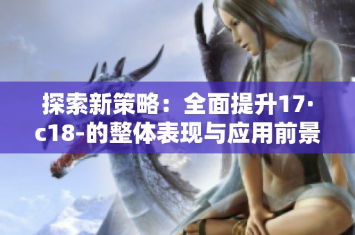 探索新策略：全面提升17·c18-的整体表现与应用前景
