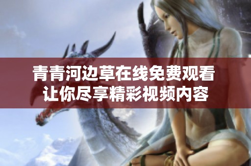 青青河边草在线免费观看 让你尽享精彩视频内容