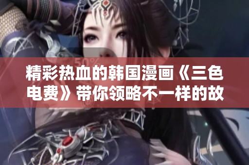 精彩热血的韩国漫画《三色电费》带你领略不一样的故事魅力