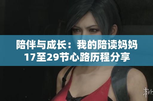 陪伴与成长：我的陪读妈妈17至29节心路历程分享