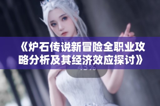《炉石传说新冒险全职业攻略分析及其经济效应探讨》