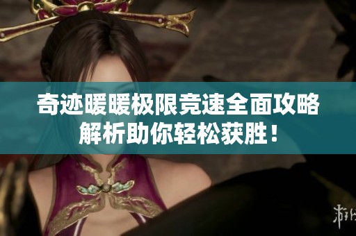 奇迹暖暖极限竞速全面攻略解析助你轻松获胜！