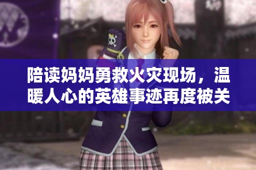 陪读妈妈勇救火灾现场，温暖人心的英雄事迹再度被关注