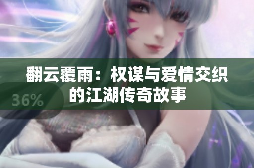 翻云覆雨：权谋与爱情交织的江湖传奇故事