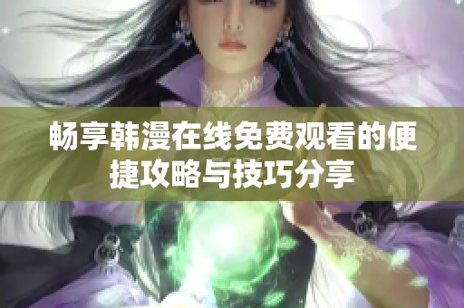 畅享韩漫在线免费观看的便捷攻略与技巧分享