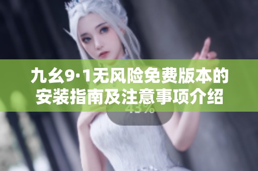 九幺9·1无风险免费版本的安装指南及注意事项介绍