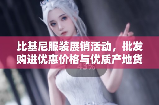 比基尼服装展销活动，批发购进优惠价格与优质产地货源解析