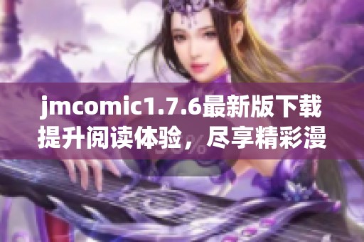 jmcomic1.7.6最新版下载提升阅读体验，尽享精彩漫画世界
