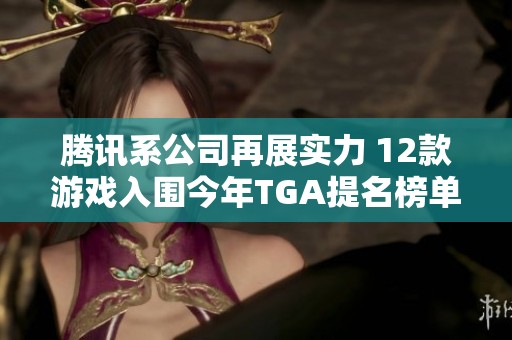 腾讯系公司再展实力 12款游戏入围今年TGA提名榜单