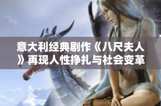 意大利经典剧作《八尺夫人》再现人性挣扎与社会变革的深刻寓意