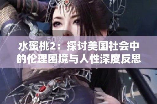 水蜜桃2：探讨美国社会中的伦理困境与人性深度反思