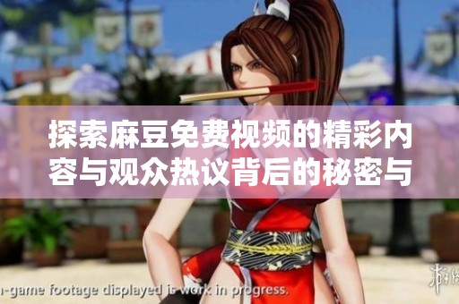 探索麻豆免费视频的精彩内容与观众热议背后的秘密与故事