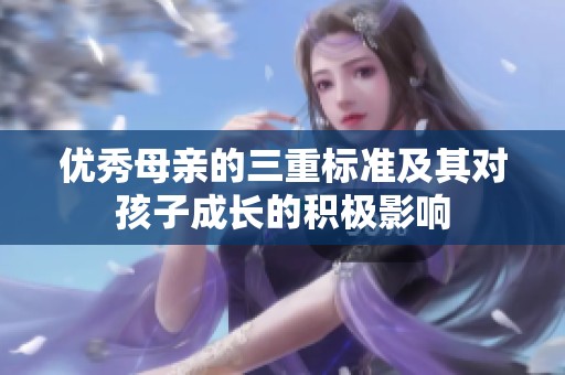 优秀母亲的三重标准及其对孩子成长的积极影响
