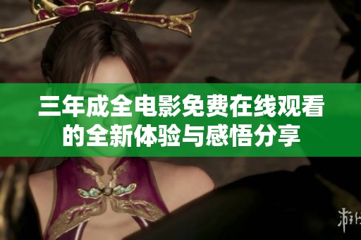 三年成全电影免费在线观看的全新体验与感悟分享