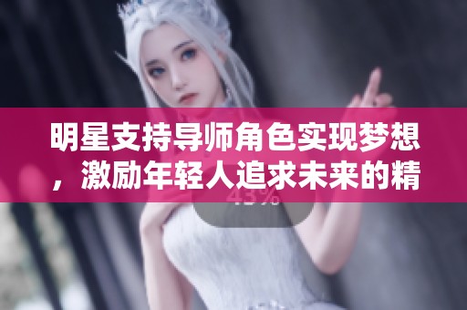 明星支持导师角色实现梦想，激励年轻人追求未来的精彩人生