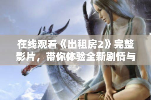 在线观看《出租房2》完整影片，带你体验全新剧情与精彩瞬间