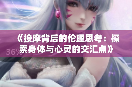 《按摩背后的伦理思考：探索身体与心灵的交汇点》
