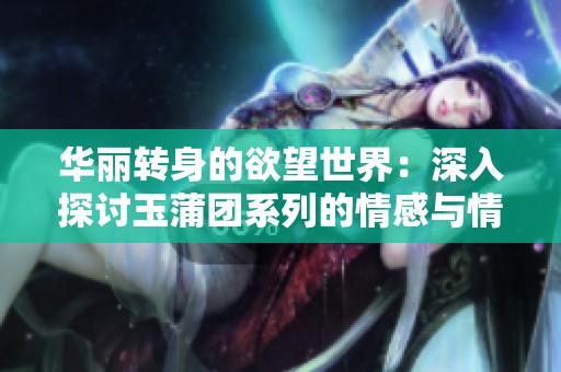 华丽转身的欲望世界：深入探讨玉蒲团系列的情感与情色新篇章