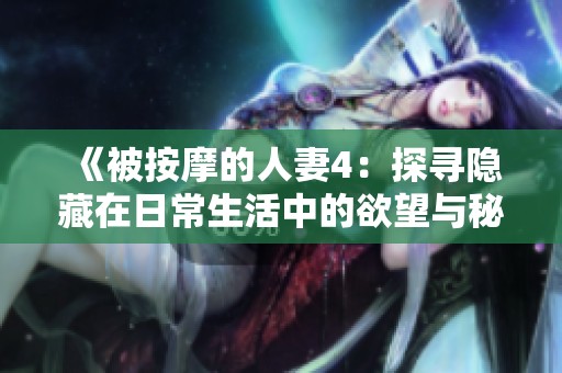 《被按摩的人妻4：探寻隐藏在日常生活中的欲望与秘密》