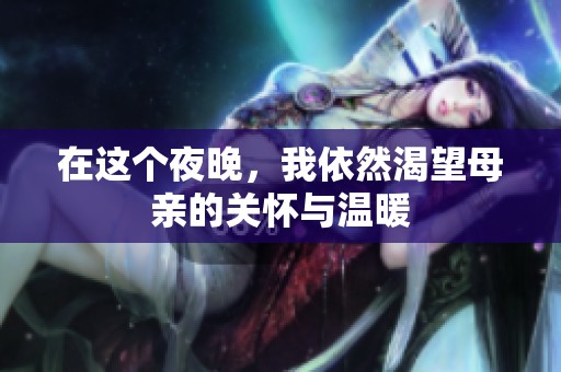在这个夜晚，我依然渴望母亲的关怀与温暖