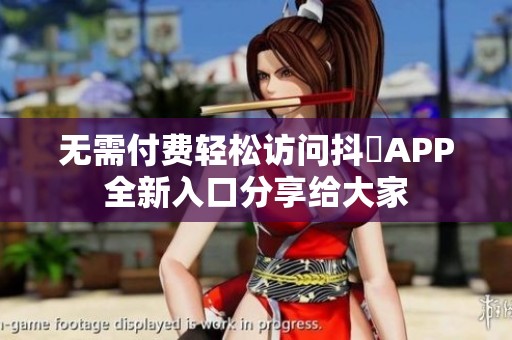 无需付费轻松访问抖抈APP全新入口分享给大家