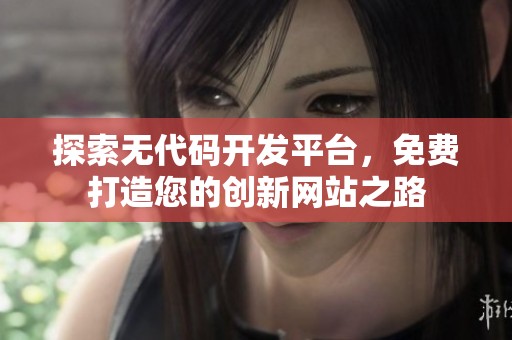 探索无代码开发平台，免费打造您的创新网站之路