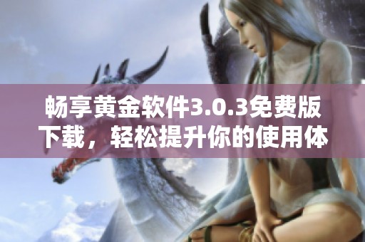 畅享黄金软件3.0.3免费版下载，轻松提升你的使用体验
