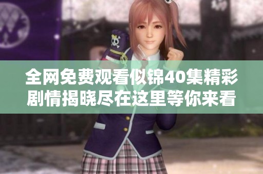 全网免费观看似锦40集精彩剧情揭晓尽在这里等你来看