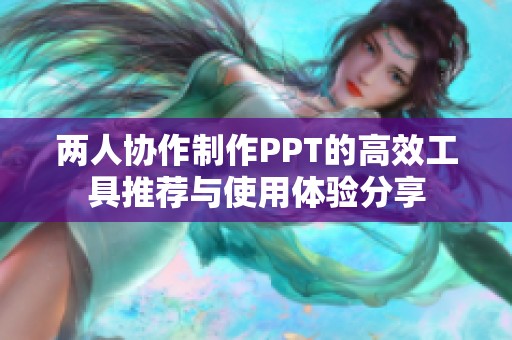 两人协作制作PPT的高效工具推荐与使用体验分享