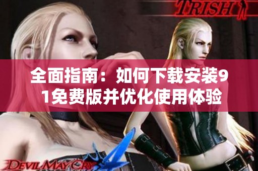 全面指南：如何下载安装9 1免费版并优化使用体验