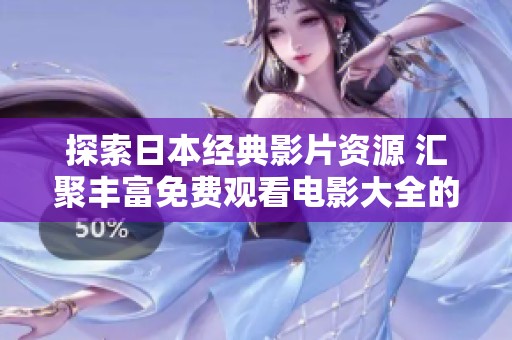 探索日本经典影片资源 汇聚丰富免费观看电影大全的最佳选择