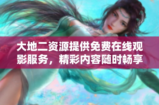 大地二资源提供免费在线观影服务，精彩内容随时畅享