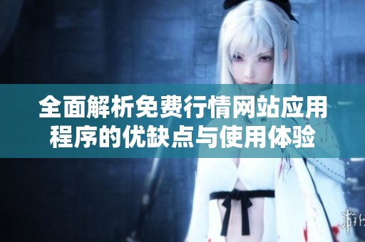全面解析免费行情网站应用程序的优缺点与使用体验