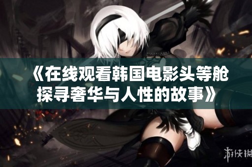 《在线观看韩国电影头等舱探寻奢华与人性的故事》