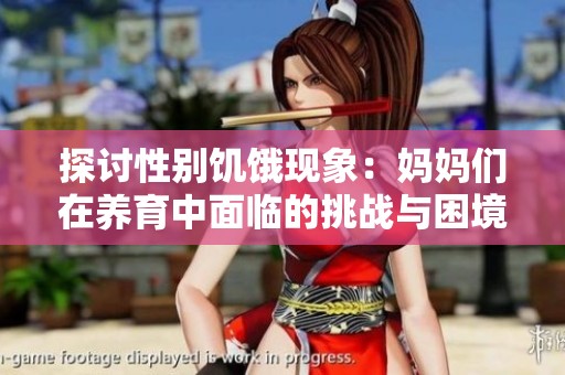 探讨性别饥饿现象：妈妈们在养育中面临的挑战与困境