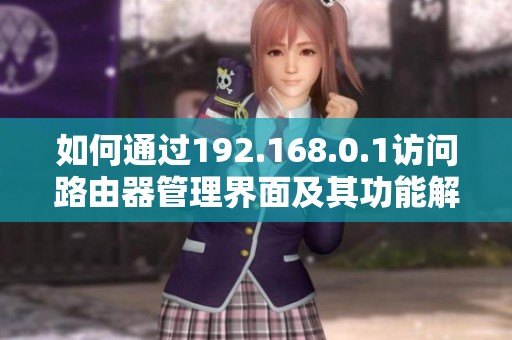 如何通过192.168.0.1访问路由器管理界面及其功能解析