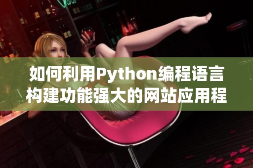 如何利用Python编程语言构建功能强大的网站应用程序