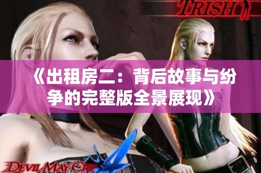 《出租房二：背后故事与纷争的完整版全景展现》