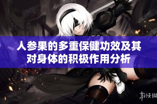 人参果的多重保健功效及其对身体的积极作用分析
