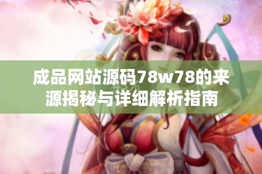 成品网站源码78w78的来源揭秘与详细解析指南