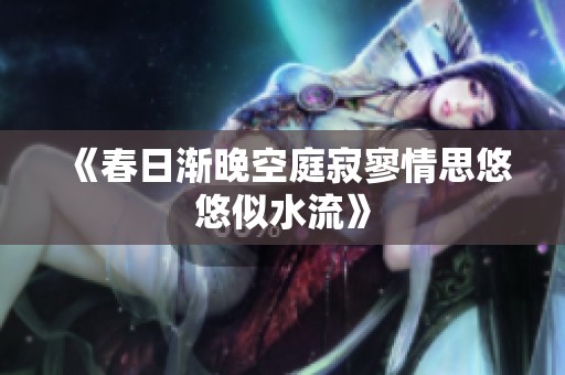 《春日渐晚空庭寂寥情思悠悠似水流》