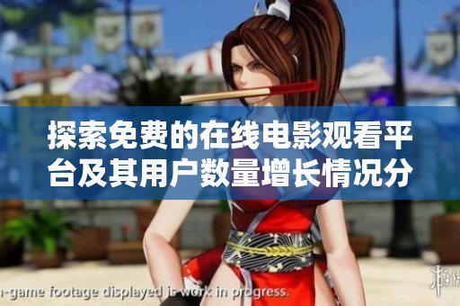 探索免费的在线电影观看平台及其用户数量增长情况分析