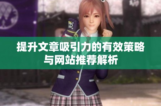 提升文章吸引力的有效策略与网站推荐解析