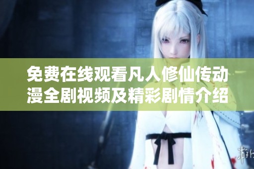 免费在线观看凡人修仙传动漫全剧视频及精彩剧情介绍