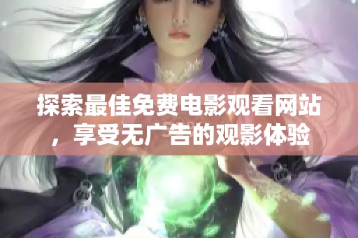 探索最佳免费电影观看网站，享受无广告的观影体验