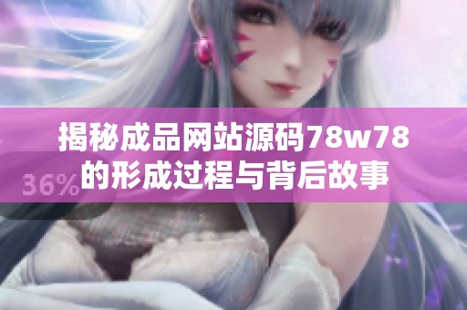 揭秘成品网站源码78w78的形成过程与背后故事