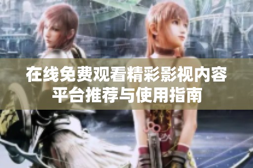 在线免费观看精彩影视内容平台推荐与使用指南