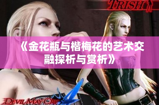 《金花瓶与楷梅花的艺术交融探析与赏析》