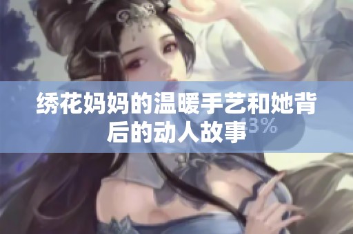 绣花妈妈的温暖手艺和她背后的动人故事