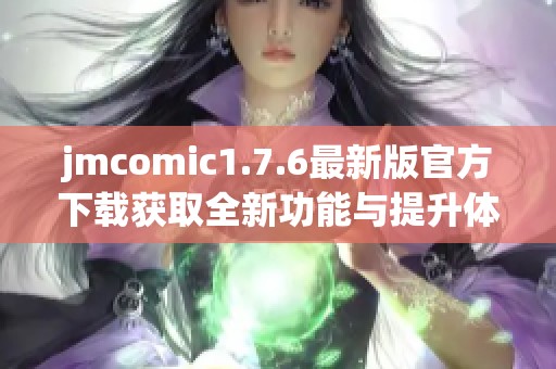 jmcomic1.7.6最新版官方下载获取全新功能与提升体验指南